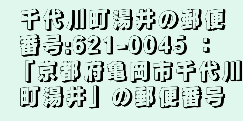 千代川町湯井の郵便番号:621-0045 ： 「京都府亀岡市千代川町湯井」の郵便番号