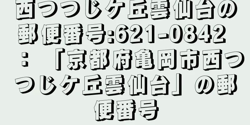 西つつじケ丘雲仙台の郵便番号:621-0842 ： 「京都府亀岡市西つつじケ丘雲仙台」の郵便番号