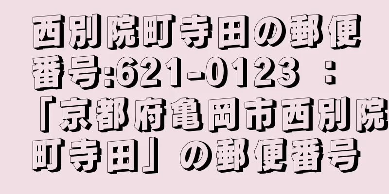 西別院町寺田の郵便番号:621-0123 ： 「京都府亀岡市西別院町寺田」の郵便番号