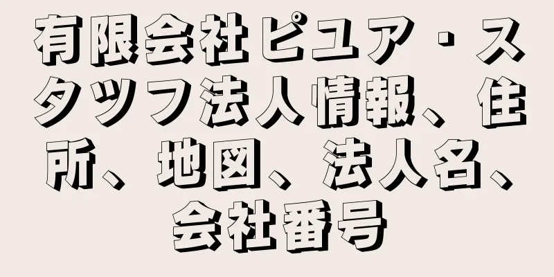 有限会社ピユア・スタツフ法人情報、住所、地図、法人名、会社番号