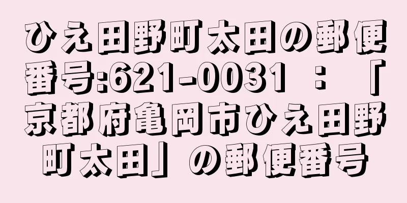 ひえ田野町太田の郵便番号:621-0031 ： 「京都府亀岡市ひえ田野町太田」の郵便番号