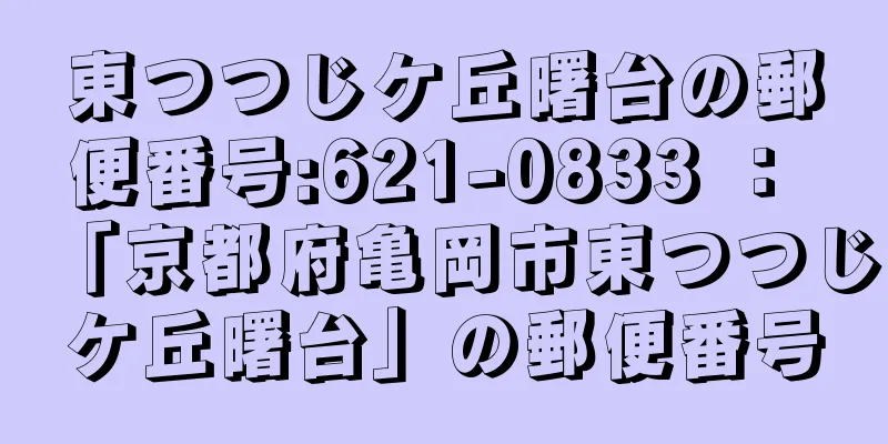 東つつじケ丘曙台の郵便番号:621-0833 ： 「京都府亀岡市東つつじケ丘曙台」の郵便番号