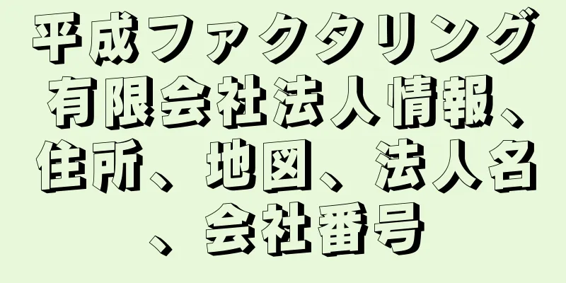 平成ファクタリング有限会社法人情報、住所、地図、法人名、会社番号