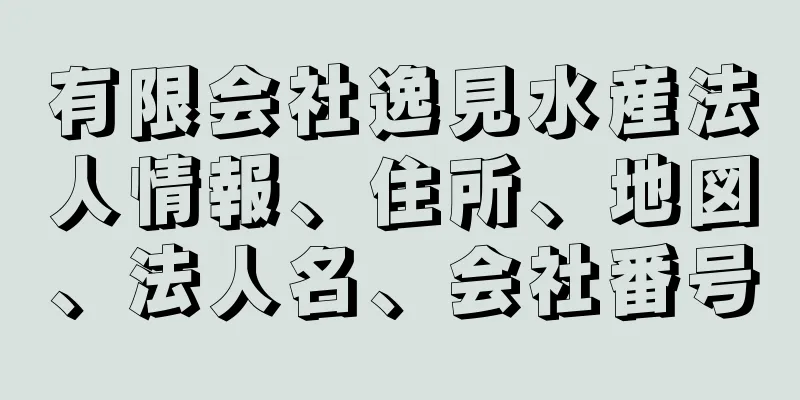 有限会社逸見水産法人情報、住所、地図、法人名、会社番号