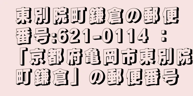 東別院町鎌倉の郵便番号:621-0114 ： 「京都府亀岡市東別院町鎌倉」の郵便番号