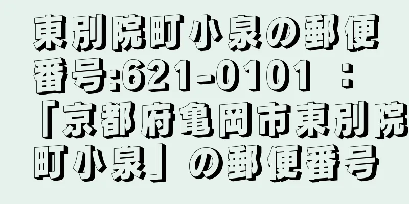 東別院町小泉の郵便番号:621-0101 ： 「京都府亀岡市東別院町小泉」の郵便番号