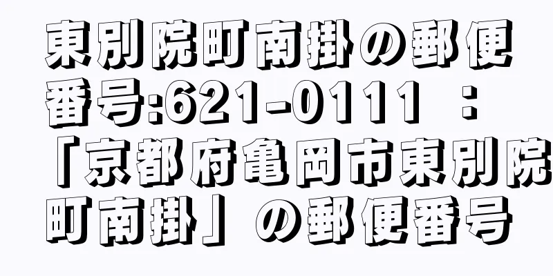 東別院町南掛の郵便番号:621-0111 ： 「京都府亀岡市東別院町南掛」の郵便番号