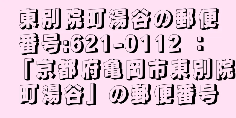 東別院町湯谷の郵便番号:621-0112 ： 「京都府亀岡市東別院町湯谷」の郵便番号