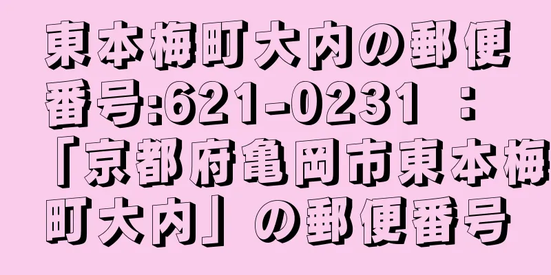 東本梅町大内の郵便番号:621-0231 ： 「京都府亀岡市東本梅町大内」の郵便番号