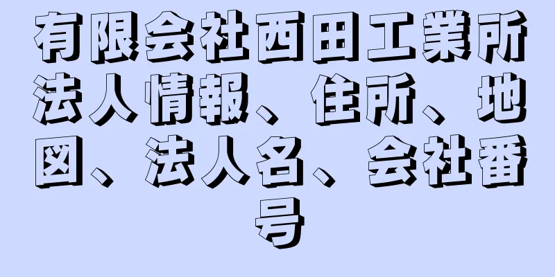 有限会社西田工業所法人情報、住所、地図、法人名、会社番号