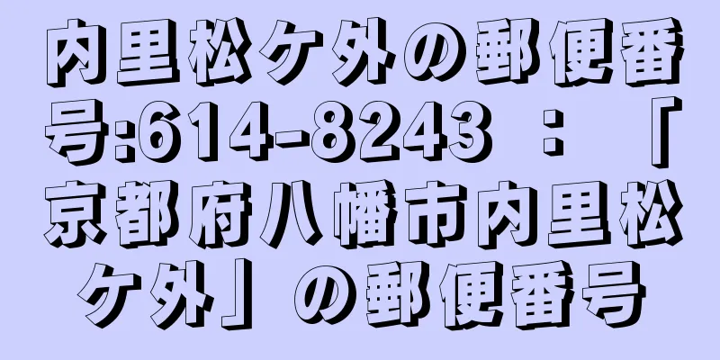 内里松ケ外の郵便番号:614-8243 ： 「京都府八幡市内里松ケ外」の郵便番号