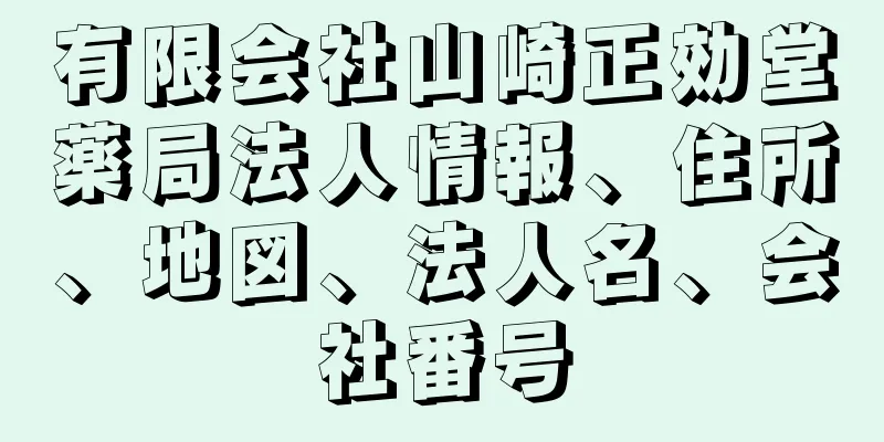 有限会社山崎正効堂薬局法人情報、住所、地図、法人名、会社番号