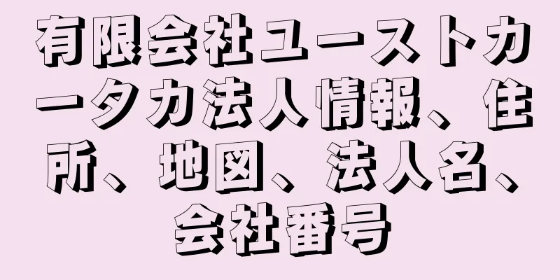 有限会社ユーストカータカ法人情報、住所、地図、法人名、会社番号