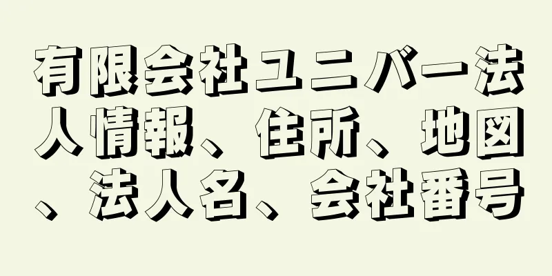 有限会社ユニバー法人情報、住所、地図、法人名、会社番号