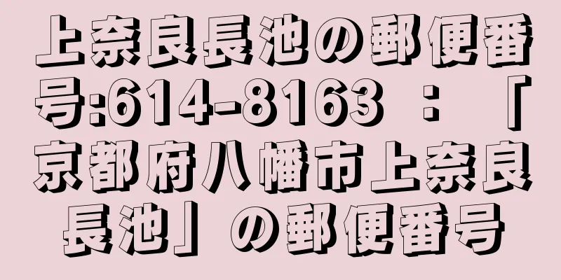 上奈良長池の郵便番号:614-8163 ： 「京都府八幡市上奈良長池」の郵便番号