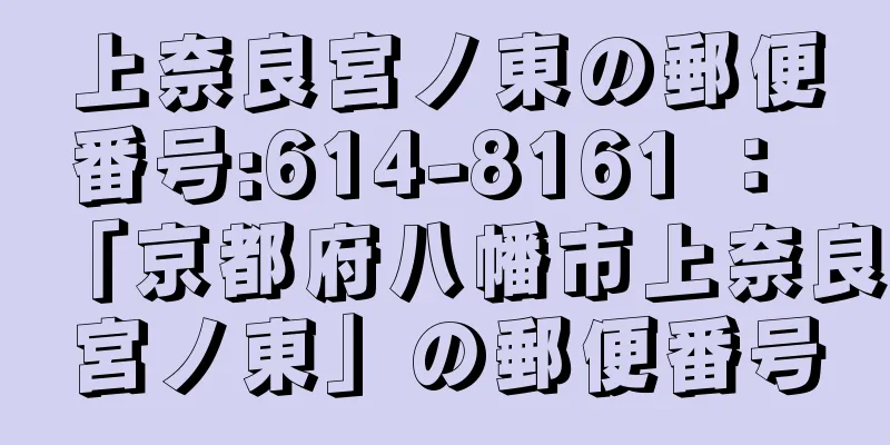 上奈良宮ノ東の郵便番号:614-8161 ： 「京都府八幡市上奈良宮ノ東」の郵便番号