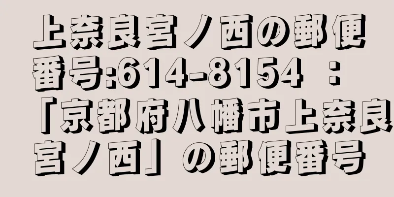 上奈良宮ノ西の郵便番号:614-8154 ： 「京都府八幡市上奈良宮ノ西」の郵便番号