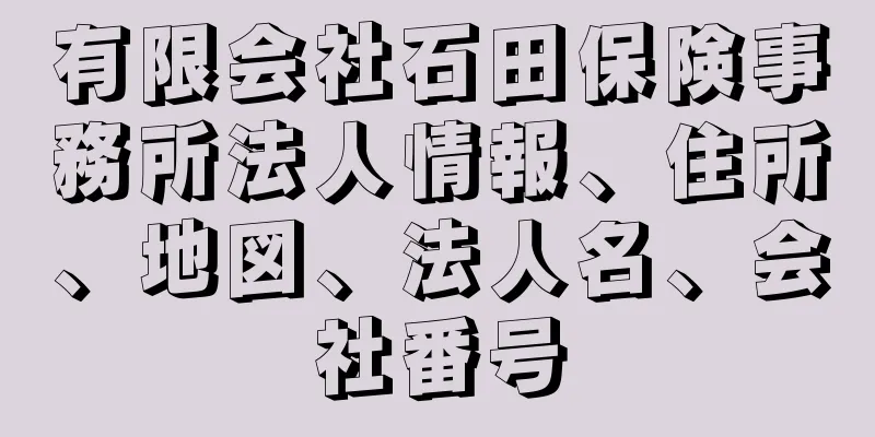 有限会社石田保険事務所法人情報、住所、地図、法人名、会社番号