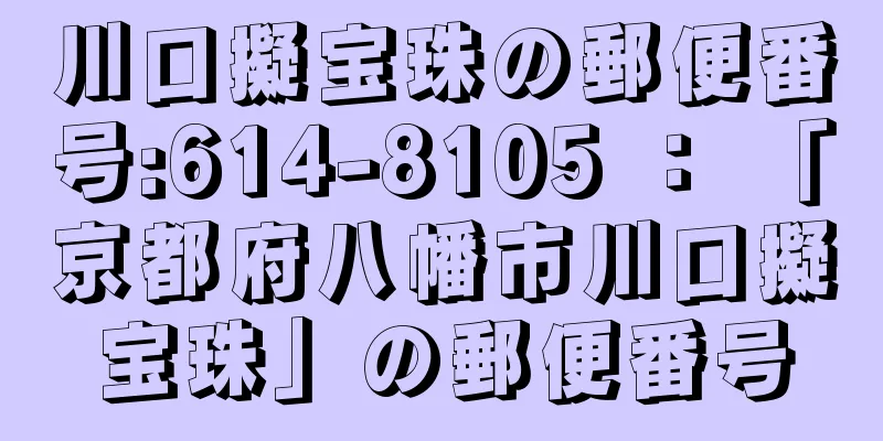 川口擬宝珠の郵便番号:614-8105 ： 「京都府八幡市川口擬宝珠」の郵便番号