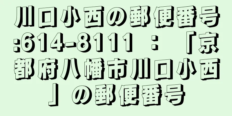 川口小西の郵便番号:614-8111 ： 「京都府八幡市川口小西」の郵便番号