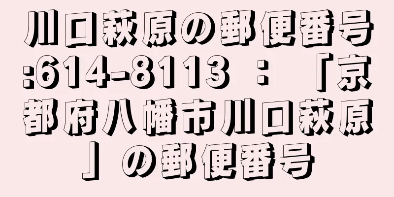 川口萩原の郵便番号:614-8113 ： 「京都府八幡市川口萩原」の郵便番号