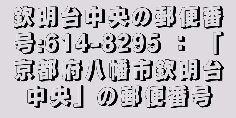 欽明台中央の郵便番号:614-8295 ： 「京都府八幡市欽明台中央」の郵便番号