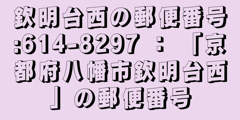 欽明台西の郵便番号:614-8297 ： 「京都府八幡市欽明台西」の郵便番号