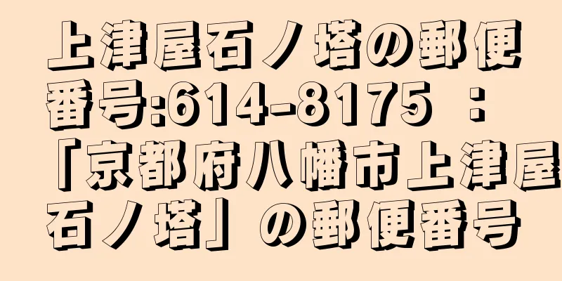 上津屋石ノ塔の郵便番号:614-8175 ： 「京都府八幡市上津屋石ノ塔」の郵便番号