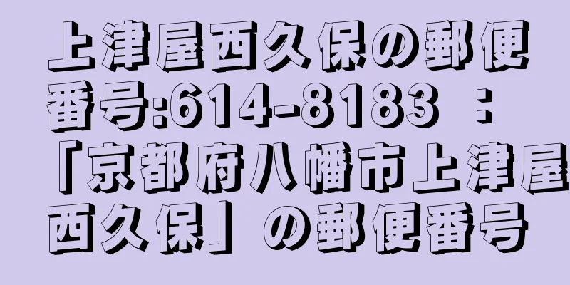 上津屋西久保の郵便番号:614-8183 ： 「京都府八幡市上津屋西久保」の郵便番号