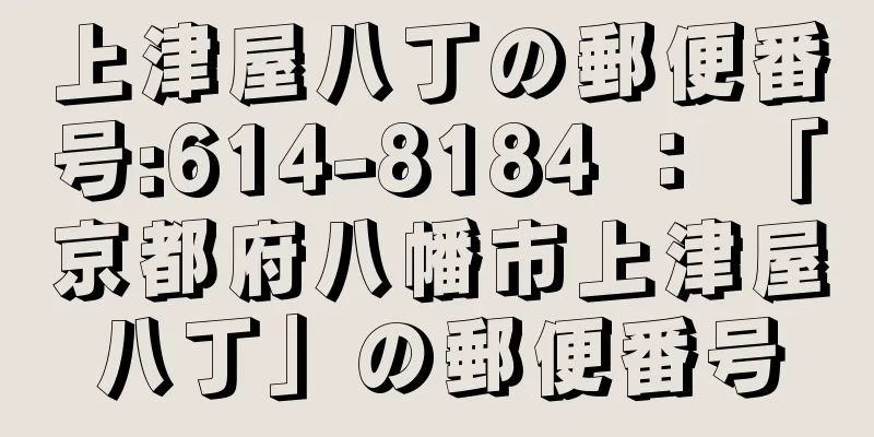 上津屋八丁の郵便番号:614-8184 ： 「京都府八幡市上津屋八丁」の郵便番号