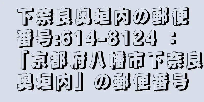 下奈良奥垣内の郵便番号:614-8124 ： 「京都府八幡市下奈良奥垣内」の郵便番号