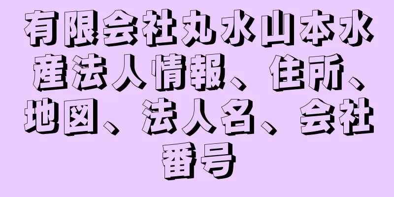 有限会社丸水山本水産法人情報、住所、地図、法人名、会社番号