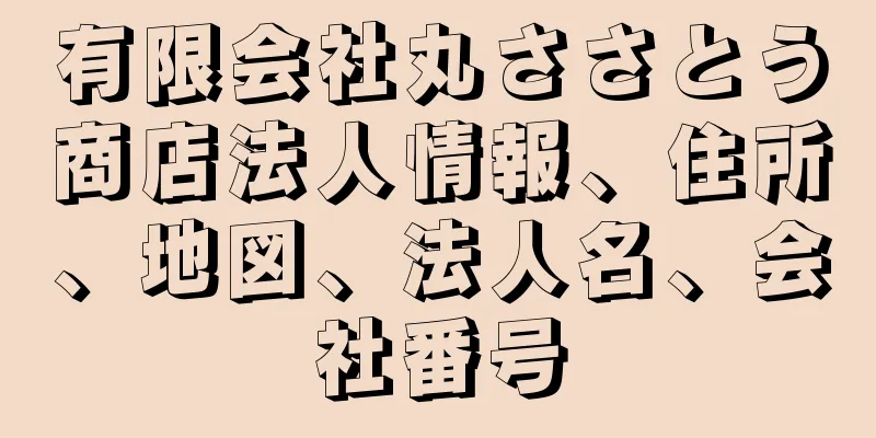 有限会社丸ささとう商店法人情報、住所、地図、法人名、会社番号