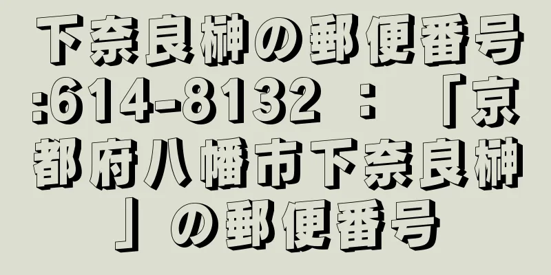 下奈良榊の郵便番号:614-8132 ： 「京都府八幡市下奈良榊」の郵便番号