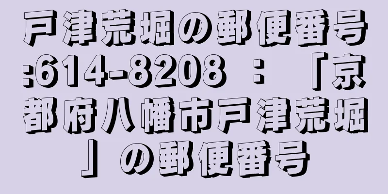 戸津荒堀の郵便番号:614-8208 ： 「京都府八幡市戸津荒堀」の郵便番号