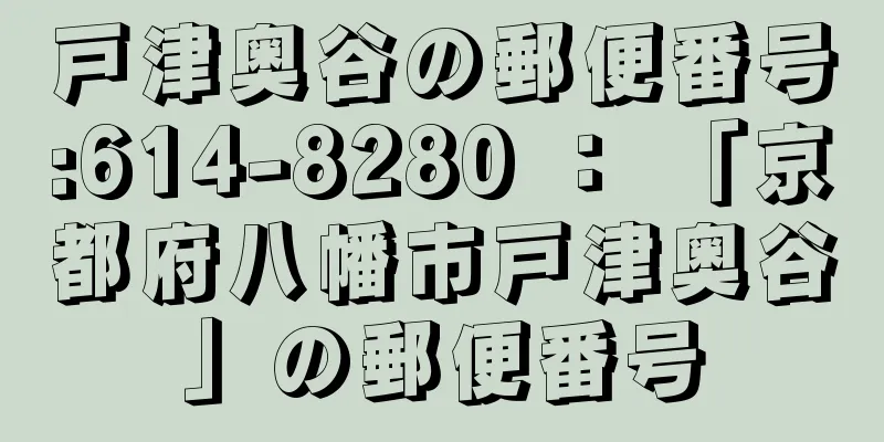 戸津奥谷の郵便番号:614-8280 ： 「京都府八幡市戸津奥谷」の郵便番号