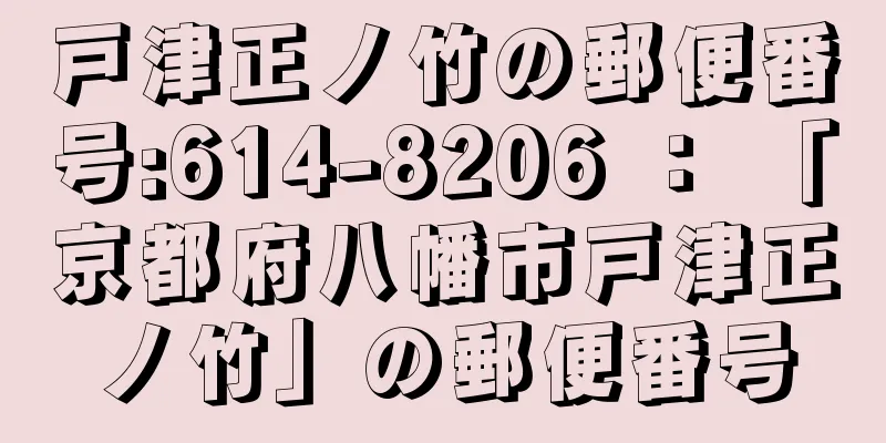 戸津正ノ竹の郵便番号:614-8206 ： 「京都府八幡市戸津正ノ竹」の郵便番号