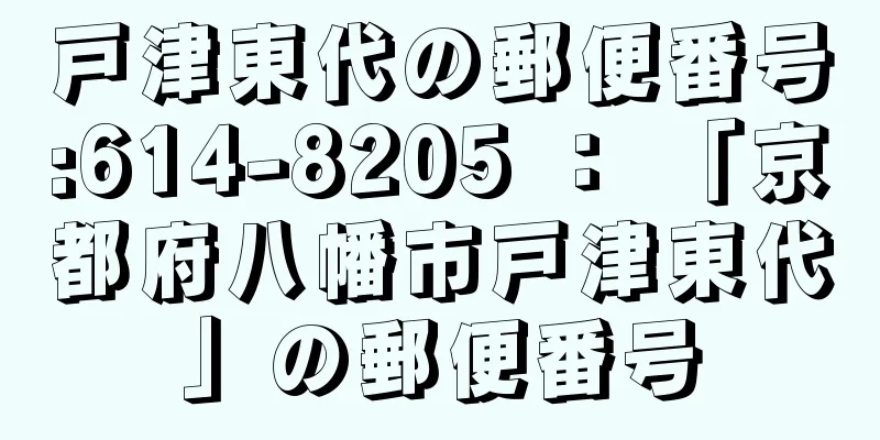 戸津東代の郵便番号:614-8205 ： 「京都府八幡市戸津東代」の郵便番号