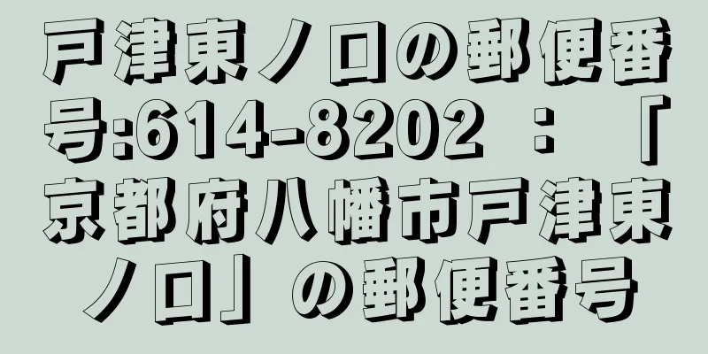 戸津東ノ口の郵便番号:614-8202 ： 「京都府八幡市戸津東ノ口」の郵便番号