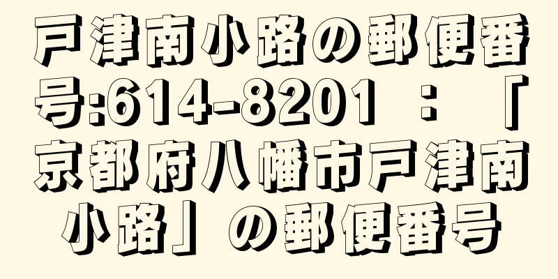 戸津南小路の郵便番号:614-8201 ： 「京都府八幡市戸津南小路」の郵便番号