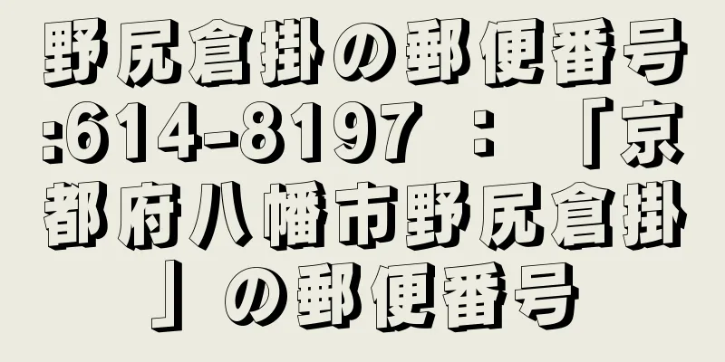 野尻倉掛の郵便番号:614-8197 ： 「京都府八幡市野尻倉掛」の郵便番号