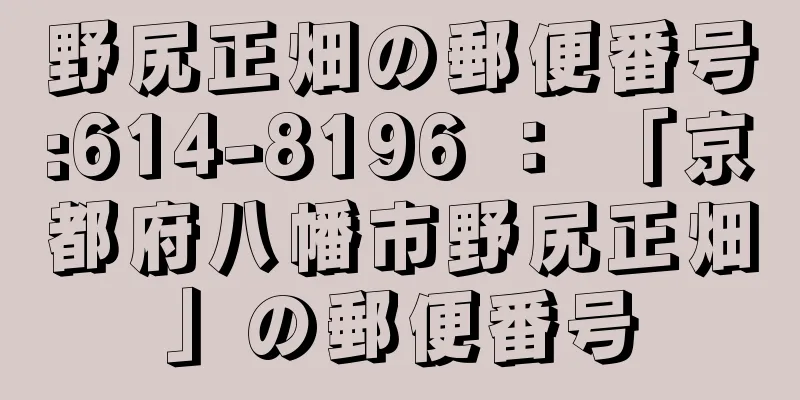 野尻正畑の郵便番号:614-8196 ： 「京都府八幡市野尻正畑」の郵便番号