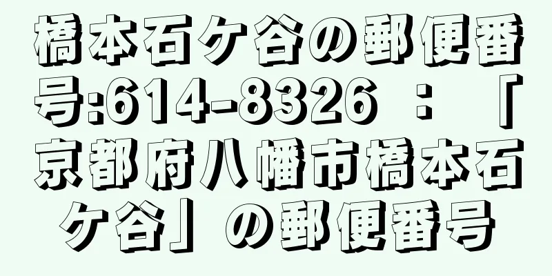 橋本石ケ谷の郵便番号:614-8326 ： 「京都府八幡市橋本石ケ谷」の郵便番号