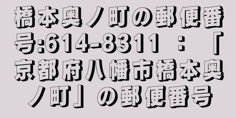 橋本奥ノ町の郵便番号:614-8311 ： 「京都府八幡市橋本奥ノ町」の郵便番号