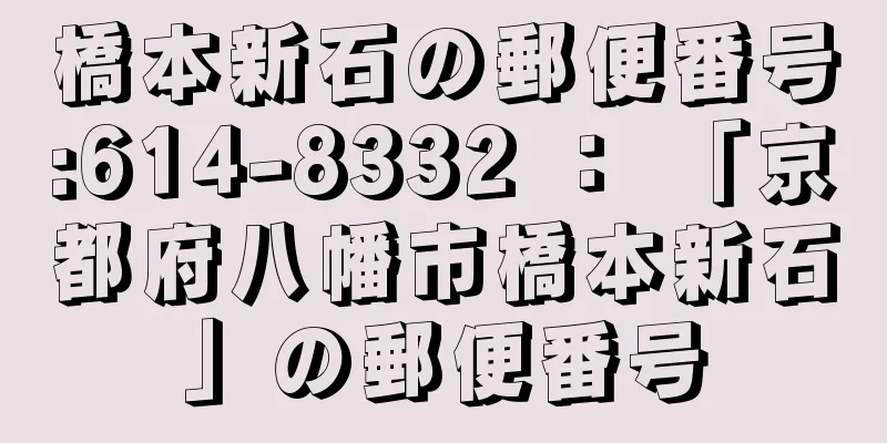 橋本新石の郵便番号:614-8332 ： 「京都府八幡市橋本新石」の郵便番号