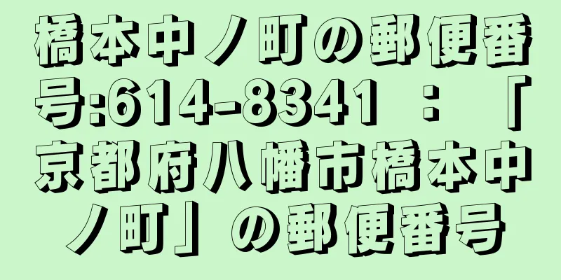 橋本中ノ町の郵便番号:614-8341 ： 「京都府八幡市橋本中ノ町」の郵便番号