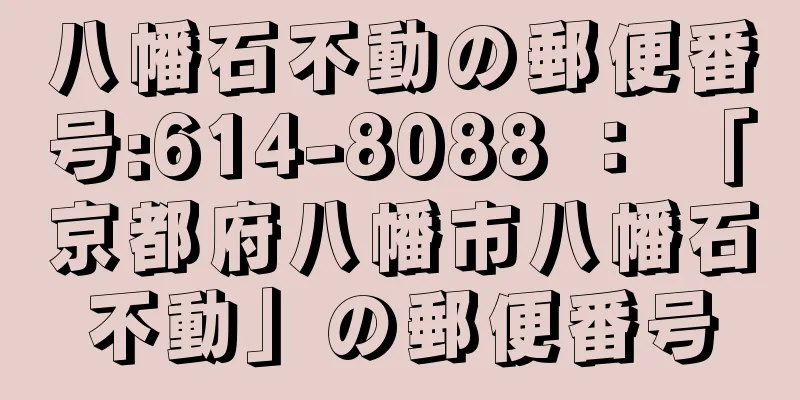 八幡石不動の郵便番号:614-8088 ： 「京都府八幡市八幡石不動」の郵便番号