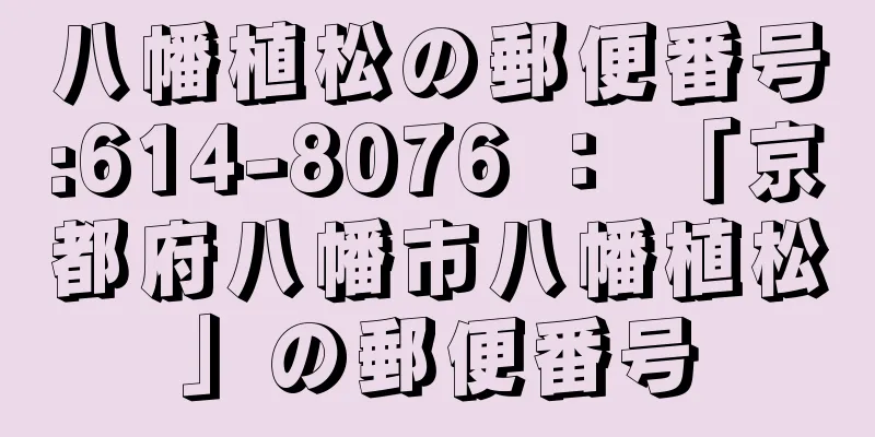 八幡植松の郵便番号:614-8076 ： 「京都府八幡市八幡植松」の郵便番号