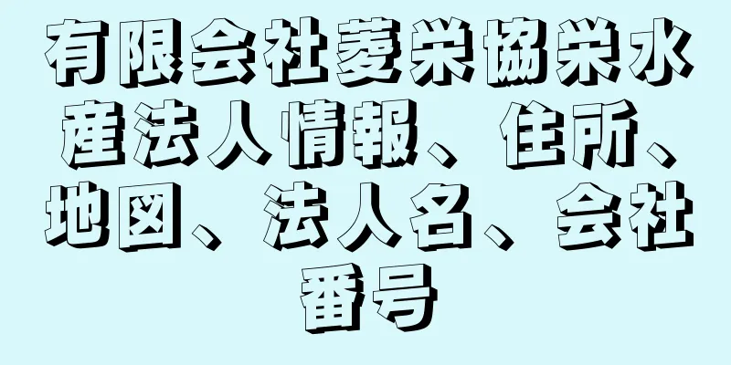 有限会社菱栄協栄水産法人情報、住所、地図、法人名、会社番号