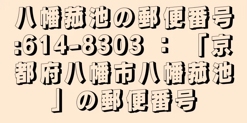 八幡菰池の郵便番号:614-8303 ： 「京都府八幡市八幡菰池」の郵便番号